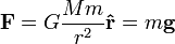 \mathbf{F} = G\frac{Mm}{r^2}\mathbf{\hat{r}} = m\mathbf{g}