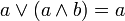 a \lor (a \land b) = a