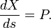 \frac{dX}{ds} = P. \,