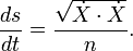 \frac{ds}{dt} = \frac{\sqrt{ \dot X \cdot \dot X} }{n}. \,