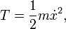 T = \frac{1}{2} m \dot x^2, \,
