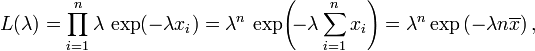 L(\lambda) = \prod_{i=1}^n \lambda \, \exp(-\lambda x_i) = \lambda^n \, \exp\!\left(\!-\lambda \sum_{i=1}^n x_i\right)=\lambda^n\exp\left(-\lambda n \overline{x}\right),