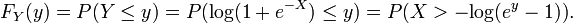 F_{Y}(y) = P(Y \leq y) = P(\mathrm{log}(1 + e^{-X}) \leq y) = P(X > -\mathrm{log}(e^{y} - 1)).\,