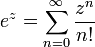 \,\!\, e^z = \sum_{n = 0}^\infty\frac{z^n}{n!}