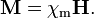 \mathbf{M} = \chi_\mathrm{m} \mathbf{H}.