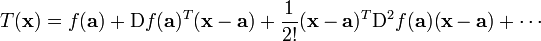 T(\mathbf{x}) = f(\mathbf{a}) + \mathrm{D} f(\mathbf{a})^T (\mathbf{x} - \mathbf{a}) + \frac{1}{2!} (\mathbf{x} - \mathbf{a})^T \mathrm{D}^2 f(\mathbf{a}) (\mathbf{x} - \mathbf{a}) + \cdots\!