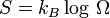 S = k_B \log \, \Omega \