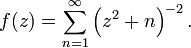 f(z) = \sum_{n=1}^\infty \left(z^2 + n\right)^{-2}.\,