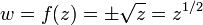 w = f(z) = \pm\sqrt{z} = z^{1/2}\,