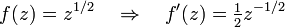 f(z) = z^{1/2} \quad\Rightarrow\quad f^\prime (z) = {\textstyle \frac{1}{2}}z^{-1/2}\,